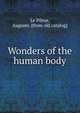 Wonders of the human body, Le Pileur, Auguste. [from old catalog] 