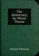 The democracy, by Whyte Thorne, Richard Whiteing 