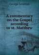 A commentary on the Gospel according to st. Matthew, George Scratton 