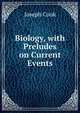 Biology, with Preludes on Current Events, Joseph Cook 