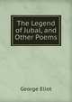The Legend of Jubal, and Other Poems, Eliot George 