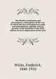 The British constitution and government; a description of the way in which the laws of England are made and administered, together with an account of the functions of the chief officers in every department of the state, Wicks, Frederick, 1840-1910 
