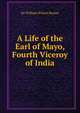 A Life of the Earl of Mayo, Fourth Viceroy of India, Hunter, William Wilson, Sir, 1840-1900 