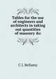 Tables for the use of engineers and architects in taking out quantities of masonry &c, C.J. Bellamy 