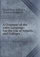 A Grammar of the Latin Language: For the Use of Schools and Colleges, Ethan Allen Andrews , Solomon Stoddard 