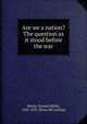 Are we a nation? The question as it stood before the war, Bundy, J[onad] M[ills], 1835-1891. [from old catalog] 