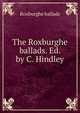 The Roxburghe ballads. Ed. by C. Hindley, Roxburghe ballads 