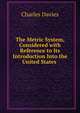 The Metric System, Considered with Reference to Its Introduction Into the United States ., Davies Charles 