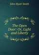 The Open Door: Or, Light and Liberty, John Hyatt Smith 