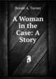 A Woman in the Case: A Story, Bessie A. Turner 