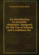 An introduction to scientific chemistry: Designed for the Use of Schools and Candidates for ., Frederick Settle Barff 