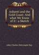 Ashanti and the Gold Coast: And what We Know of it : a Sketch, John Charles Dalrymple Hay 