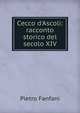 Cecco d'Ascoli: racconto storico del secolo XIV, Fanfani Pietro 