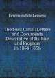 The Suez Canal: Letters and Documents Descriptive of Its Rise and Progress in 1854-1856, Ferdinand de Lesseps 