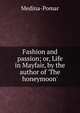 Fashion and passion; or, Life in Mayfair, by the author of 'The honeymoon'., Medina-Pomar 