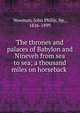 The thrones and palaces of Babylon and Nineveh from sea to sea; a thousand miles on horseback, Newman, John Philip, Bp., 1826-1899 