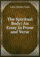 The Spiritual Body: An Essay in Prose and Verse, John Charles Earle 