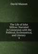 The Life of John Milton: Narrated in Connexion with the Political, Ecclesiastical, and Literary .. 4, Masson David 