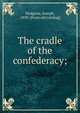 The cradle of the confederacy;, Hodgson, Joseph, 1838- [from old catalog] 