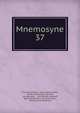 Mnemosyne.. 37, Ernst Julius Kiehl , Carel Gabriel Cobet , Hendrik Willem van der Mey, Jan Leeuwen , Carl Wilhelm Vollgraff, Bernhard Abraham van Groningen , Willem Jacob Verdenius 