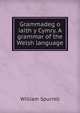Grammadeg o iaith y Cymry. A grammar of the Welsh language, William Spurrell 