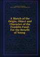 A Sketch of the Origin, Object and Character of the Franklin Fund: For the Benefit of Young ., Samuel Foster McCleary, Boston (Mass .). Trustees of the Franklin Fund 