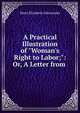 A Practical Illustration of "Woman's Right to Labor;": Or, A Letter from ., Marie Elizabeth Zakrzewska 