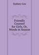 Friendly Counsel for Girls, Or, Words in Season, Sydney Cox 