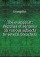 The evangelist: sketches of sermons on various subjects by several preachers, Evangelist 