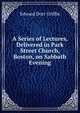A Series of Lectures, Delivered in Park Street Church, Boston, on Sabbath Evening, Edward Dorr Griffin 