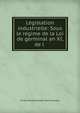 Legislation industrielle: Sous le regime de la Loi de germinal an XI, de l ., Ernest Nicolas Joseph de Fuisseaux 
