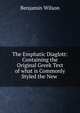 The Emphatic Diaglott: Containing the Original Greek Text of what is Commonly Styled the New ., Benjamin Wilson 