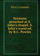 Sermons preached at S. John's chapel, S. John's wood ed. by R.C. Powles., Percy Lousada 