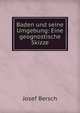 Baden und seine Umgebung: Eine geognostische Skizze., Josef Bersch 