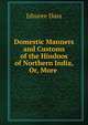 Domestic Manners and Customs of the Hindoos of Northern India, Or, More ., Ishuree Dass 