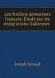 Les Italiens prosateurs francais: Etude sur les emigrations italiennes ., Joseph Arnaud 