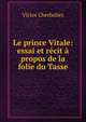 Le prince Vitale: essai et recit a propos de la folie du Tasse, Victor Cherbuliez 