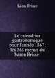 Le calendrier gastronomique pour l'ann?e 1867: les 365 menus du baron Brisse ., Leon Brisse 