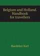 Belgium and Holland. Handbook for travellers, Baedeker Karl 