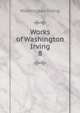 Works of Washington Irving. 8, Irving Washington 