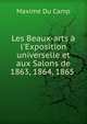 Les Beaux-arts ? l'Exposition universelle et aux Salons de 1863, 1864, 1865 ., Maxime Du Camp 