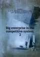 Big enterprise in the competitive system;. 2, Kaplan, A. D. H. (Abraham David Hannath), 1893-,Brookings Institution 