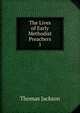 The Lives of Early Methodist Preachers. 1, Thomas Jackson 
