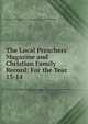 The Local Preachers` Magazine and Christian Family Record: For the Year .. 13-14, Wesleyan Methodist Local Preachers Mutual Aid Association 