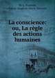 La conscience: ou, La regle des actions humaines, M. L. Bautain, Louis -Eug?ne-Marie Bautain 