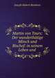 Martin von Tours: Der wunderthatige Monch und Bischof: in seinem Leben und ., Joseph Hubert Reinkens 