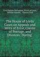 The House of Lords Cases on Appeals and Writs of Error, Claims of Peerage, and Divorces: During ., Great Britain Parliament. House of Lords, William Finnelly , Charles Clark 