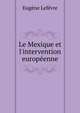 Le Mexique et l'intervention europ?enne, Eugene Lefevre 