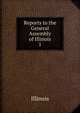 Reports to the General Assembly of Illinois. 1, Illinois 