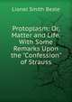Protoplasm: Or, Matter and Life. With Some Remarks Upon the "Confession" of Strauss, Lionel Smith Beale 